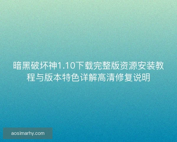 暗黑破坏神1.10下载完整版资源安装教程与版本特色详解高清修复说明 暗黑破坏神1.10下载完整版资源安装教程与版本特色详解高清修复说明